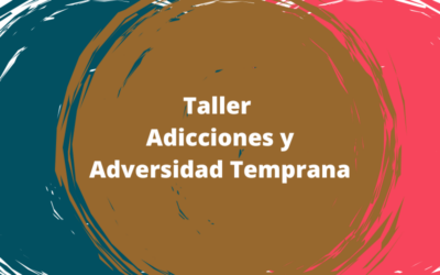 Taller: Adicciones y Adversidad Temprana – Una mirada profunda desde el apego y el neurodesarrollo