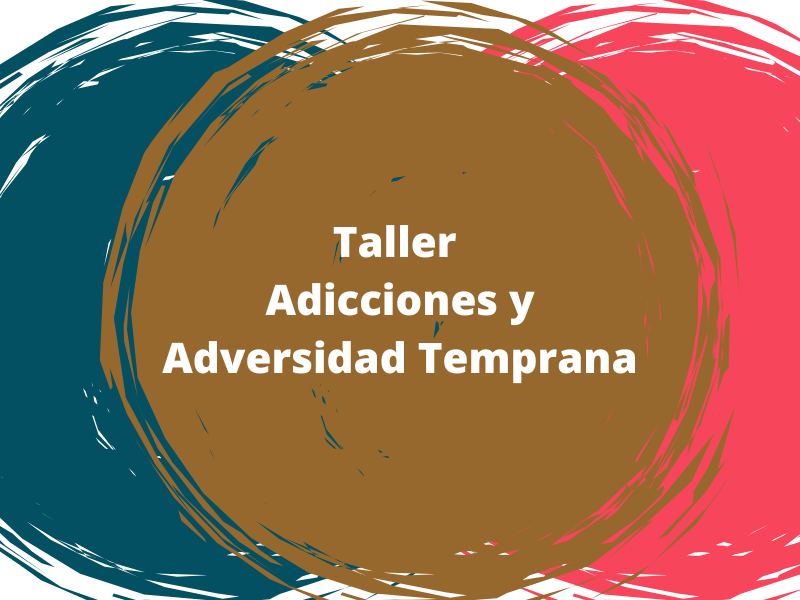 Taller: Adicciones y Adversidad Temprana – Una mirada profunda desde el apego y el neurodesarrollo